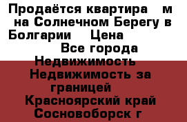 Продаётся квартира 60м2 на Солнечном Берегу в Болгарии  › Цена ­ 1 750 000 - Все города Недвижимость » Недвижимость за границей   . Красноярский край,Сосновоборск г.